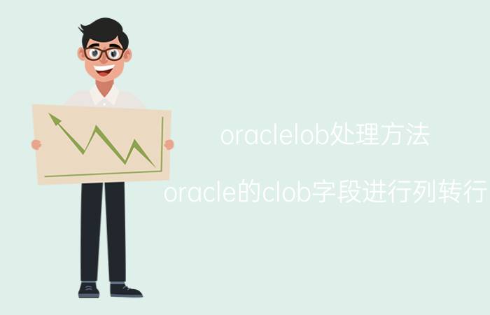 oraclelob处理方法 oracle的clob字段进行列转行？